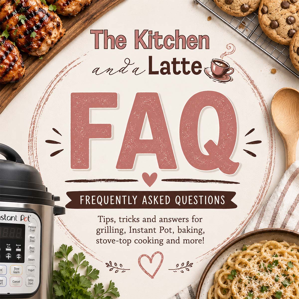 The Kitchen and a Latte FAQ. Frequently asked questions. Tips, tricks and answers for grilling, Instant Pot, baking, stove-top and more!